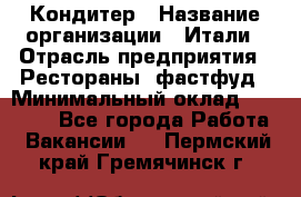 Кондитер › Название организации ­ Итали › Отрасль предприятия ­ Рестораны, фастфуд › Минимальный оклад ­ 35 000 - Все города Работа » Вакансии   . Пермский край,Гремячинск г.